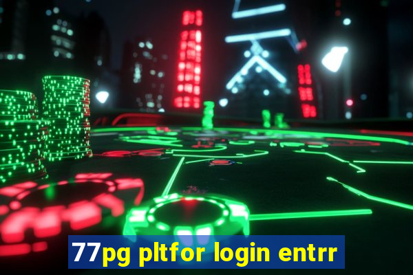 77pg pltfor login entrr